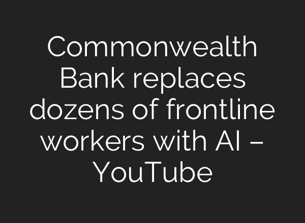 Commonwealth Bank replaces dozens of frontline workers with AI – YouTube