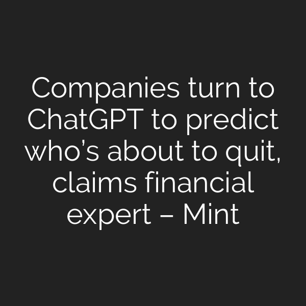 Companies turn to ChatGPT to predict who’s about to quit, claims financial expert – Mint