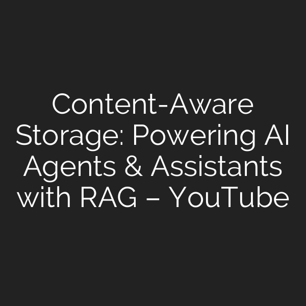 Content-Aware Storage: Powering AI Agents & Assistants with RAG – YouTube