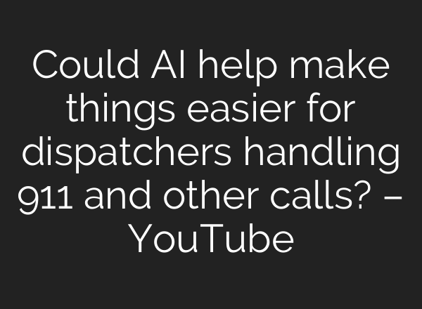 Could AI help make things easier for dispatchers handling 911 and other calls? – YouTube