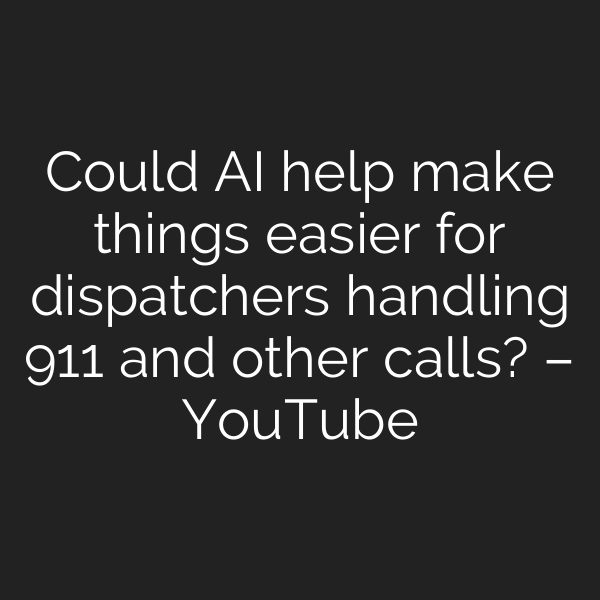Could AI help make things easier for dispatchers handling 911 and other calls? – YouTube