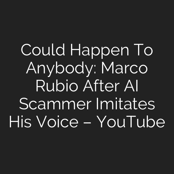 Could Happen To Anybody: Marco Rubio After AI Scammer Imitates His Voice – YouTube