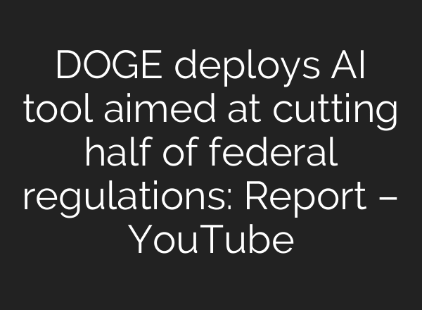 DOGE deploys AI tool aimed at cutting half of federal regulations: Report – YouTube