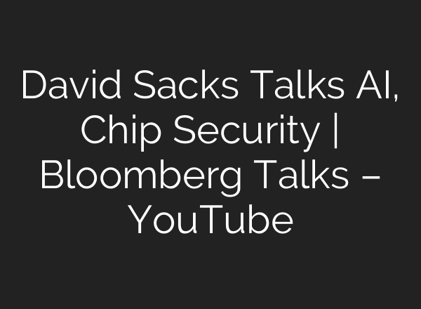 David Sacks Talks AI, Chip Security | Bloomberg Talks – YouTube