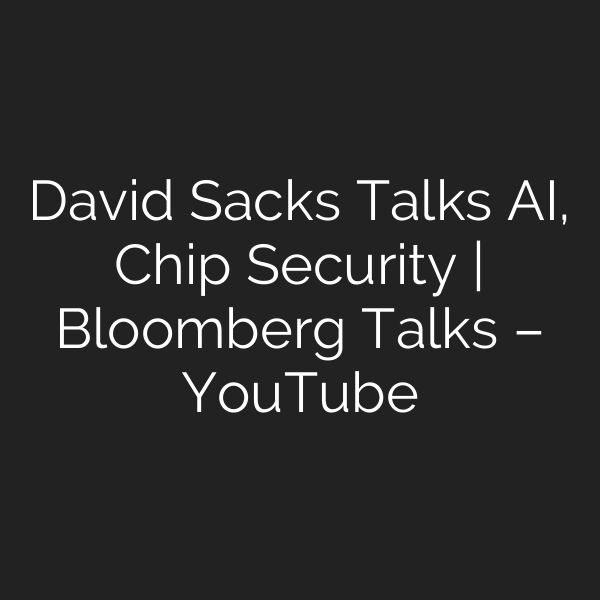 David Sacks Talks AI, Chip Security | Bloomberg Talks – YouTube