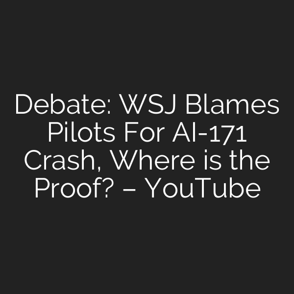 Debate: WSJ Blames Pilots For AI-171 Crash, Where is the Proof? – YouTube