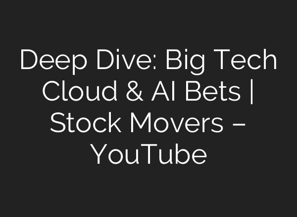 Deep Dive: Big Tech Cloud & AI Bets | Stock Movers – YouTube