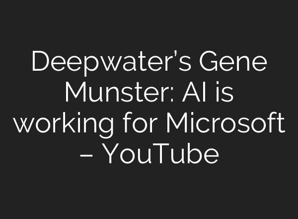 Deepwater’s Gene Munster: AI is working for Microsoft – YouTube