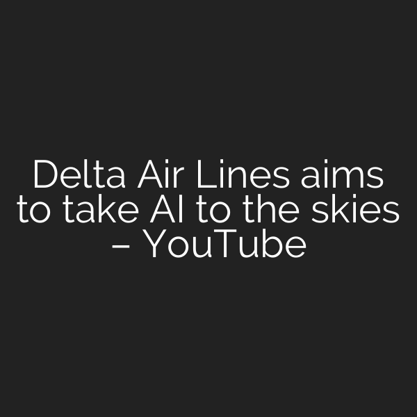 Delta Air Lines aims to take AI to the skies – YouTube