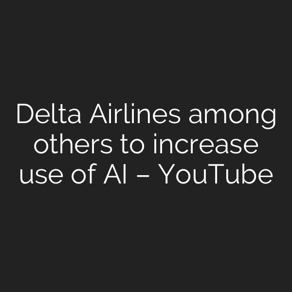 Delta Airlines among others to increase use of AI – YouTube