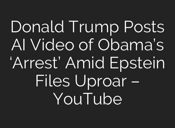 Donald Trump Posts AI Video of Obama’s ‘Arrest’ Amid Epstein Files Uproar – YouTube