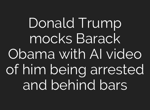 Donald Trump mocks Barack Obama with AI video of him being arrested and behind bars