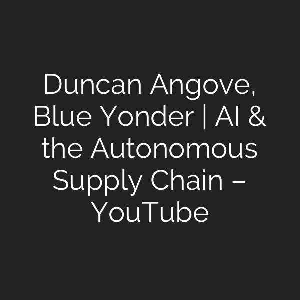 Duncan Angove, Blue Yonder | AI & the Autonomous Supply Chain – YouTube