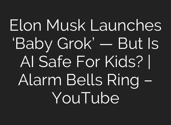 Elon Musk Launches ‘Baby Grok’ — But Is AI Safe For Kids? | Alarm Bells Ring – YouTube