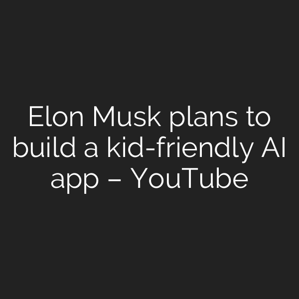 Elon Musk plans to build a kid-friendly AI app – YouTube