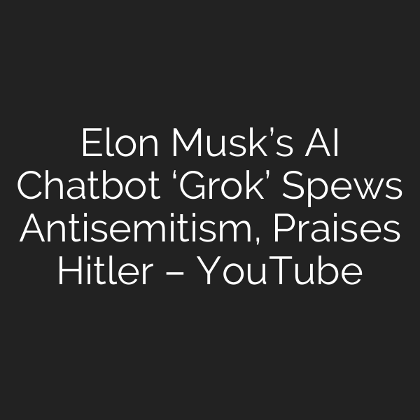 Elon Musk’s AI Chatbot ‘Grok’ Spews Antisemitism, Praises Hitler – YouTube