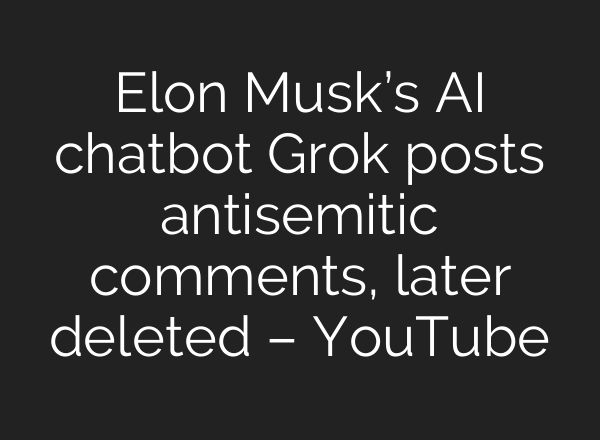 Elon Musk’s AI chatbot Grok posts antisemitic comments, later deleted – YouTube