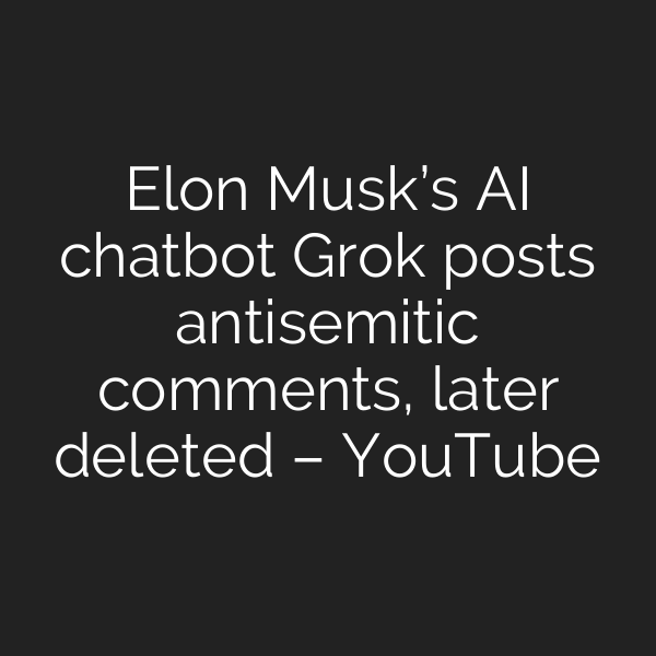 Elon Musk’s AI chatbot Grok posts antisemitic comments, later deleted – YouTube