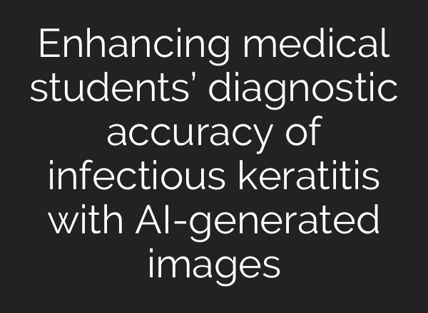 Enhancing medical students’ diagnostic accuracy of infectious keratitis with AI-generated images