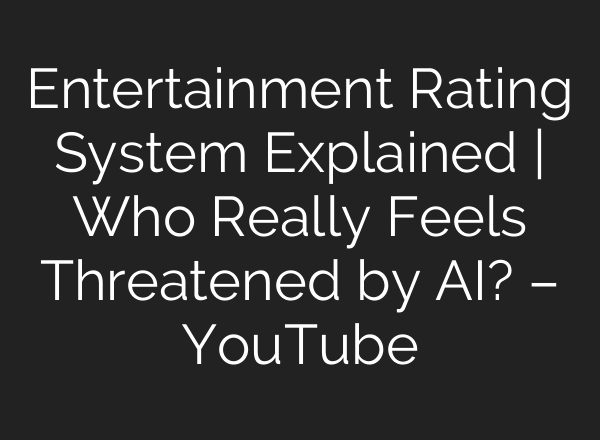 Entertainment Rating System Explained | Who Really Feels Threatened by AI? – YouTube