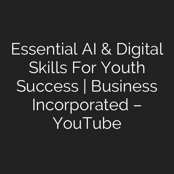 Essential AI & Digital Skills For Youth Success | Business Incorporated – YouTube
