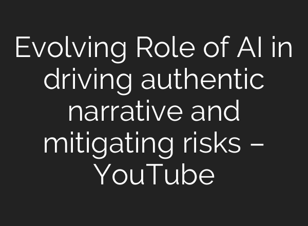 Evolving Role of AI in driving authentic narrative and mitigating risks – YouTube
