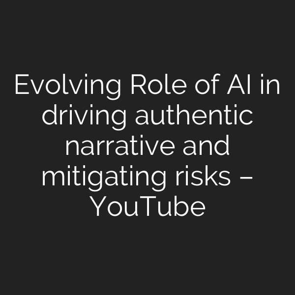 Evolving Role of AI in driving authentic narrative and mitigating risks – YouTube