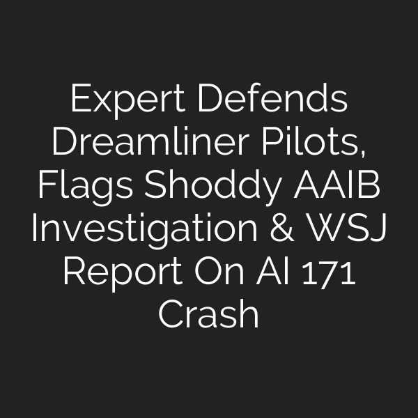 Expert Defends Dreamliner Pilots, Flags Shoddy AAIB Investigation & WSJ Report On AI 171 Crash