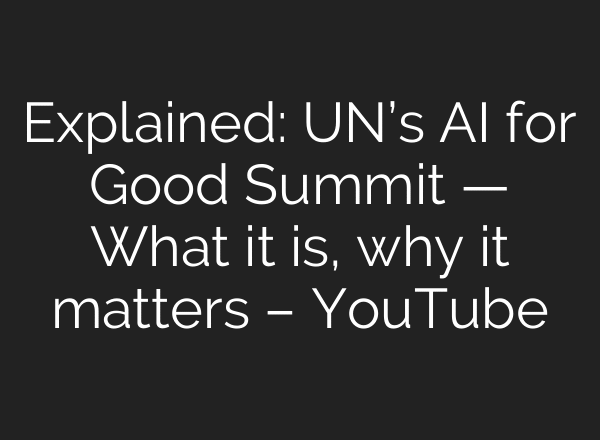 Explained: UN’s AI for Good Summit — What it is, why it matters – YouTube