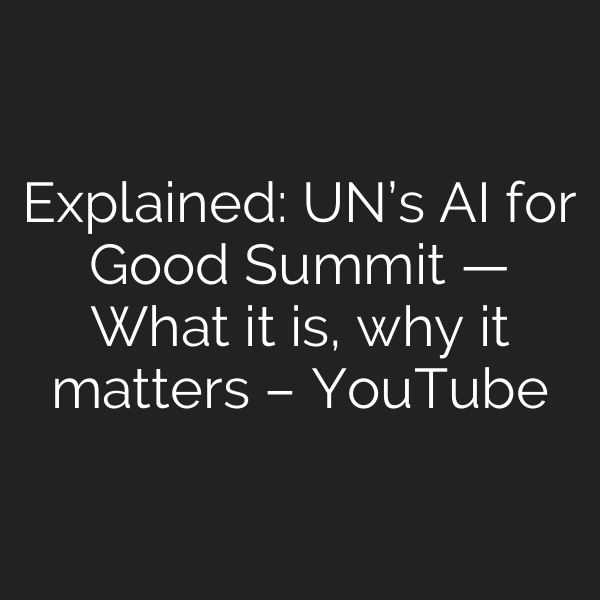 Explained: UN’s AI for Good Summit — What it is, why it matters – YouTube