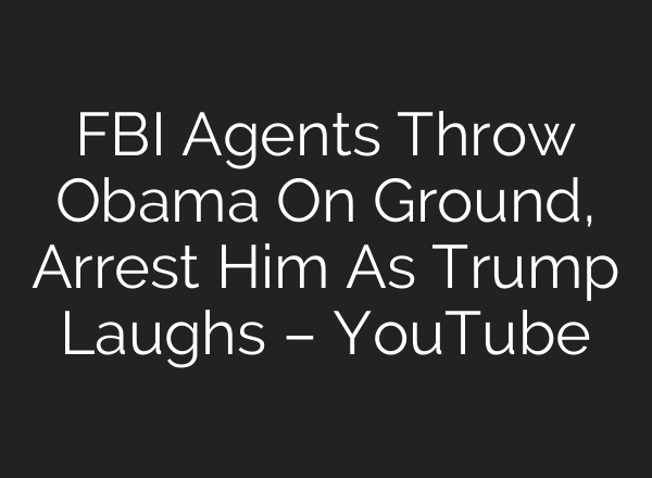 FBI Agents Throw Obama On Ground, Arrest Him As Trump Laughs – YouTube