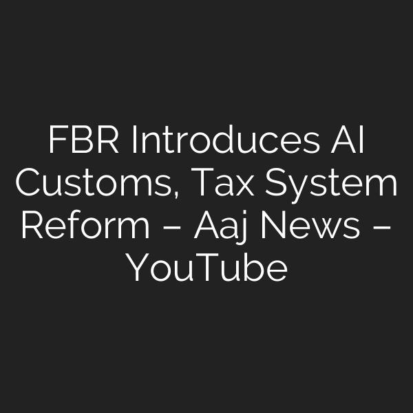 FBR Introduces AI Customs, Tax System Reform – Aaj News – YouTube
