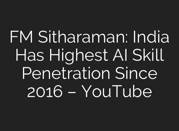 FM Sitharaman: India Has Highest AI Skill Penetration Since 2016 – YouTube
