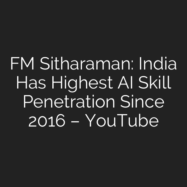FM Sitharaman: India Has Highest AI Skill Penetration Since 2016 – YouTube