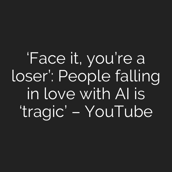‘Face it, you’re a loser’: People falling in love with AI is ‘tragic’ – YouTube