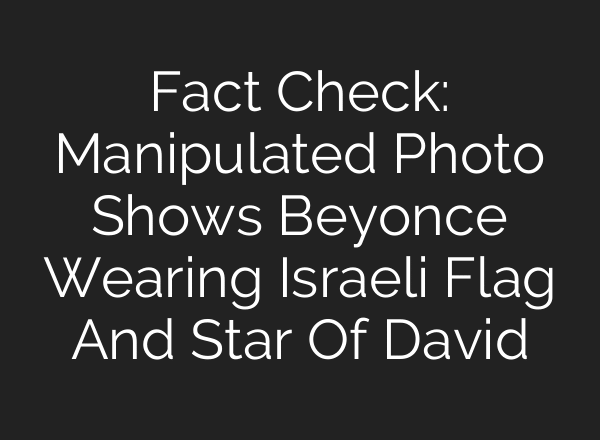 Fact Check: Manipulated Photo Shows Beyonce Wearing Israeli Flag And Star Of David