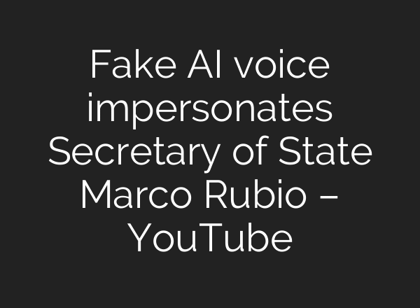 Fake AI voice impersonates Secretary of State Marco Rubio – YouTube