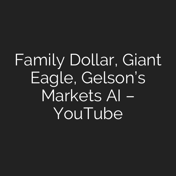 Family Dollar, Giant Eagle, Gelson’s Markets AI – YouTube