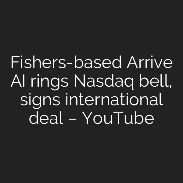 Fishers-based Arrive AI rings Nasdaq bell, signs international deal – YouTube