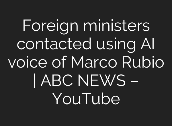 Foreign ministers contacted using AI voice of Marco Rubio | ABC NEWS – YouTube