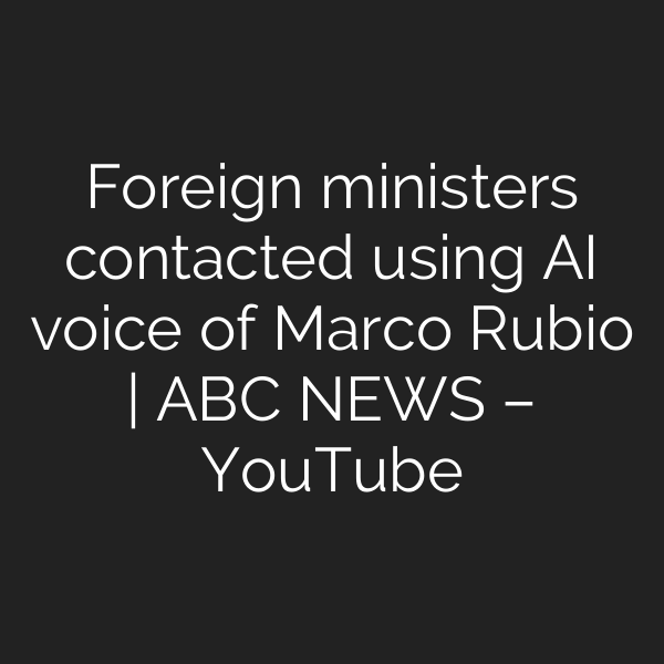Foreign ministers contacted using AI voice of Marco Rubio | ABC NEWS – YouTube