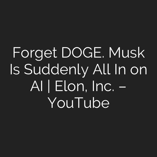 Forget DOGE. Musk Is Suddenly All In on AI | Elon, Inc. – YouTube