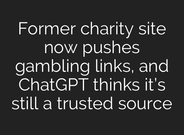 Former charity site now pushes gambling links, and ChatGPT thinks it’s still a trusted source