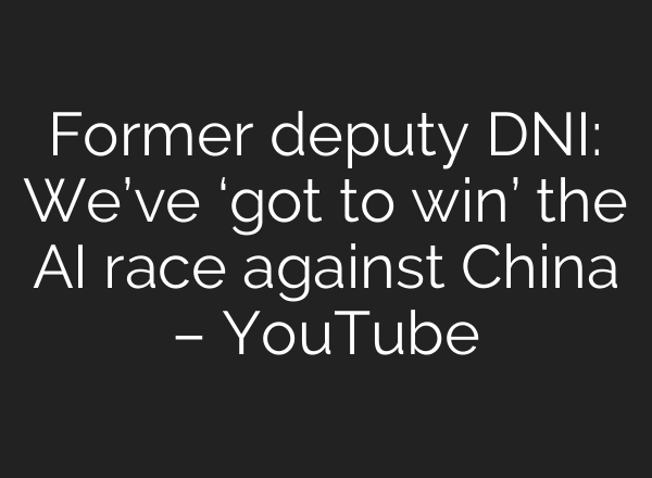 Former deputy DNI: We’ve ‘got to win’ the AI race against China – YouTube
