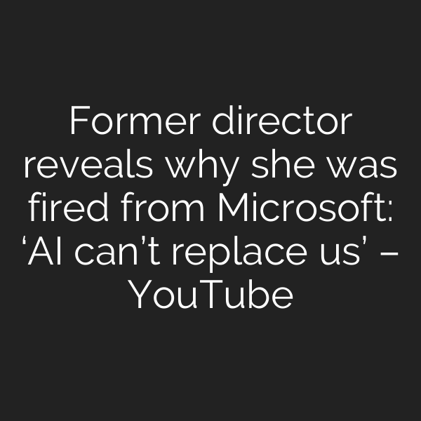 Former director reveals why she was fired from Microsoft: ‘AI can’t replace us’ – YouTube