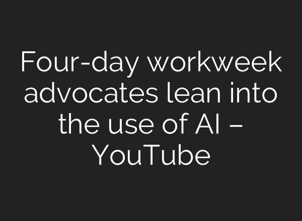 Four-day workweek advocates lean into the use of AI – YouTube