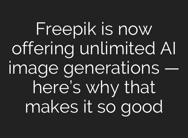 Freepik is now offering unlimited AI image generations — here’s why that makes it so good