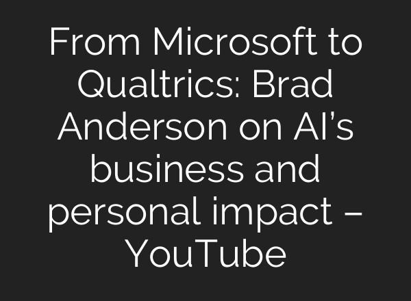 From Microsoft to Qualtrics: Brad Anderson on AI’s business and personal impact – YouTube