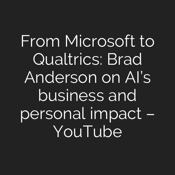 From Microsoft to Qualtrics: Brad Anderson on AI’s business and personal impact – YouTube