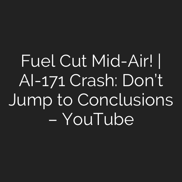 Fuel Cut Mid-Air! | AI-171 Crash: Don’t Jump to Conclusions – YouTube